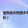 地?zé)徇M(jìn)水熱回水不熱咋回事?。ǖ?zé)徇M(jìn)水很熱 回水不熱怎么辦）