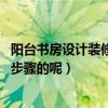 陽(yáng)臺(tái)書(shū)房設(shè)計(jì)裝修多少錢(qián)（陽(yáng)臺(tái)兼書(shū)房如何設(shè)計(jì)裝修 有哪些步驟的呢）