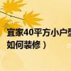 宜家40平方小戶型裝修（請問誰清楚現(xiàn)在的40平方小戶型該如何裝修）