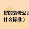 好的裝修公司具備什么條件（好的裝修公司有什么標(biāo)準(zhǔn)）
