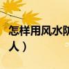怎樣用風(fēng)水防止小人（小白求問風(fēng)水怎樣防小人）