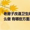 老房子改造衛(wèi)生間用什么方法好（老房子衛(wèi)生間改造可以怎么做 有哪些方面是不能夠重做的）