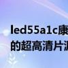 led55a1c康佳電視機（康佳LED55UC2電視的超高清片源如何）