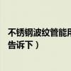不銹鋼波紋管能用50年嗎（不銹鋼波紋管能用多少年知道的告訴下）