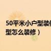 50平米小戶型裝修效果圖 二室一廳（50小戶型裝修 50小戶型怎么裝修）