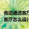南邊通透客廳怎么設(shè)計(jì)（有誰清楚這個(gè)房型的客廳怎么設(shè)計(jì)）