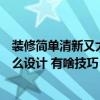 裝修簡(jiǎn)單清新又大方小戶(hù)型（自然清新的小戶(hù)型裝飾可以怎么設(shè)計(jì) 有啥技巧）