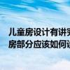 兒童房設(shè)計(jì)有講究裝修前家長(zhǎng)必看（問(wèn)一下新房裝修中兒童房部分應(yīng)該如何設(shè)計(jì)）