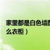 家里都是白色墻配什么顏色的衣柜（我想了解下白色墻配什么衣柜）