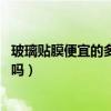 玻璃貼膜便宜的多少錢（玻璃貼紙環(huán)保的要多少錢 值得購買嗎）