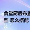 食堂廚房布置和擺放(食堂廚房布置技巧有哪些 怎么搭配) 食堂廚房布置和擺放(食堂廚房布置技巧有哪些 怎么搭配)