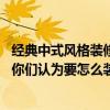 經(jīng)典中式風(fēng)格裝修臥室(請(qǐng)問(wèn)中式風(fēng)格裝修臥室特點(diǎn)是什么 你們認(rèn)為要怎么裝修) 經(jīng)典中式風(fēng)格裝修臥室(請(qǐng)問(wèn)中式風(fēng)格裝修臥室特點(diǎn)是什么 你們認(rèn)為要怎么裝修)