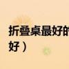 折疊桌最好的品牌（誰(shuí)清楚什么牌子的折疊桌好）