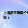 上海品翠苑房?jī)r(jià)多少錢(qián)一平方（上海品翠苑二手房房?jī)r(jià)便宜嗎）
