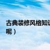古典裝修風(fēng)格知識大全（中國古典風(fēng)格房間如何裝修比較好呢）