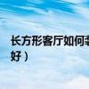 長(zhǎng)方形客廳如何裝修(長(zhǎng)方型客廳裝修都來(lái)說(shuō)說(shuō)看如何操作好) 長(zhǎng)方形客廳如何裝修(長(zhǎng)方型客廳裝修都來(lái)說(shuō)說(shuō)看如何操作好)