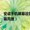 安卓手機(jī)屏幕設(shè)置自動(dòng)調(diào)節(jié)亮度（安卓怎么設(shè)置自動(dòng)調(diào)節(jié)屏幕亮度）