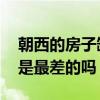 朝西的房子缺點有哪些（朝西的房子怎么樣 是最差的嗎）