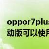 oppor7plus移動(dòng)版聯(lián)通4g（oppor7plus移動(dòng)版可以使用聯(lián)通4g么）