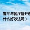 客廳與餐廳隔開設(shè)計效果圖（想問問客廳和餐廳怎么隔開 有什么好妙法嗎）