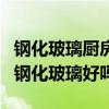 鋼化玻璃廚房臺(tái)面好不好(我想問(wèn)廚房臺(tái)面用鋼化玻璃好嗎) 鋼化玻璃廚房臺(tái)面好不好(我想問(wèn)廚房臺(tái)面用鋼化玻璃好嗎)