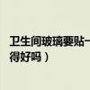 衛(wèi)生間玻璃要貼一層膜嗎（你們家里的衛(wèi)生間窗戶貼膜布 覺(jué)得好嗎）