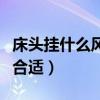 床頭掛什么風(fēng)景畫最好（我想問掛床頭什么畫合適）