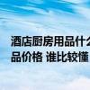 酒店廚房用品什么價格（誰能具體講一下現(xiàn)在的酒店廚房用品價格 誰比較懂）
