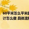 60平米怎么平米的房子怎么裝修合理（問(wèn)一下60平米裝修設(shè)計(jì)怎么做 具體流程是什么）