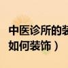 中醫(yī)診所的裝飾設(shè)計(jì)（誰(shuí)可以告訴我中醫(yī)診所如何裝飾）