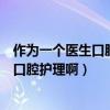 作為一個(gè)醫(yī)生口腔護(hù)理的注意事項(xiàng)（我們平時(shí)應(yīng)該怎么去做口腔護(hù)理?。? title=