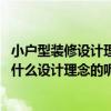 小戶型裝修設(shè)計理念（小戶型裝修設(shè)計需要注意哪些問題 有什么設(shè)計理念的呢）