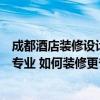 成都酒店裝修設(shè)計哪家專業(yè)（成都經(jīng)濟(jì)酒店裝修設(shè)計哪家最專業(yè) 如何裝修更省錢）
