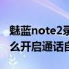 魅藍note2錄音權(quán)限怎么解除（魅藍note2怎么開啟通話自動錄音）