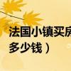 法國小鎮(zhèn)買房子多少錢（我想問在法國買房子多少錢）
