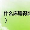什么床睡得比較舒服（請(qǐng)問(wèn)什么床睡覺(jué)最舒服）