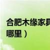 合肥木緣家具（合肥百木緣家具有限公司位于哪里）