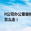 it公司辦公室裝修推薦（it公司辦公室裝修風(fēng)格哪種好 流程怎么走）