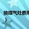 換煤氣灶費(fèi)用多少錢（誰清楚換煤氣灶多少錢）