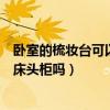 臥室的梳妝臺(tái)可以代替床頭柜嗎（誰(shuí)來(lái)說(shuō)說(shuō)梳妝臺(tái)可以代替床頭柜嗎）
