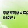 摩洛哥風(fēng)格火鍋店裝修（火鍋店裝修價(jià)格怎么樣 哪一種風(fēng)格比較好）