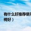 有什么好推薦使用的電腦桌椅嗎（有誰清楚什么樣的電腦桌椅好）