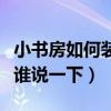 小書房如何裝修（如何在家里裝修一個(gè)小書房誰說一下）