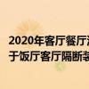 2020年客廳餐廳流行隔斷裝修風(fēng)格（請(qǐng)教懂的朋友有沒有關(guān)于飯廳客廳隔斷裝修方法 是什么）
