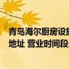 青島海爾廚房設(shè)施有限公司（青島海爾廚房設(shè)施有限公司的地址 營業(yè)時(shí)間段是）