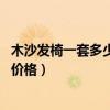 木沙發(fā)椅一套多少錢（小戶型沙發(fā)椅多少錢一個 麻煩報一下價格）