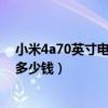 小米4a70英寸電視使用說(shuō)明書（誰(shuí)來(lái)說(shuō)說(shuō)70英寸液晶電視多少錢）