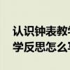 認(rèn)識(shí)鐘表教學(xué)反思一年級(jí)簡(jiǎn)短（認(rèn)識(shí)鐘表 教學(xué)反思怎么寫(xiě)）