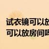 試衣鏡可以放在窗戶旁邊嗎（我想知道試衣鏡可以放房間嗎）