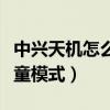 中興天機(jī)怎么設(shè)置模式（中興天機(jī)如何開(kāi)啟兒童模式）